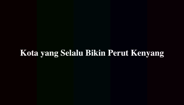 Kota yang Selalu Bikin Perut Kenyang TTS, Simak Jawabannya