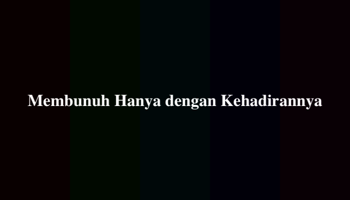 Membunuh Hanya dengan Kehadirannya, Ternyata Ini Jawabannya