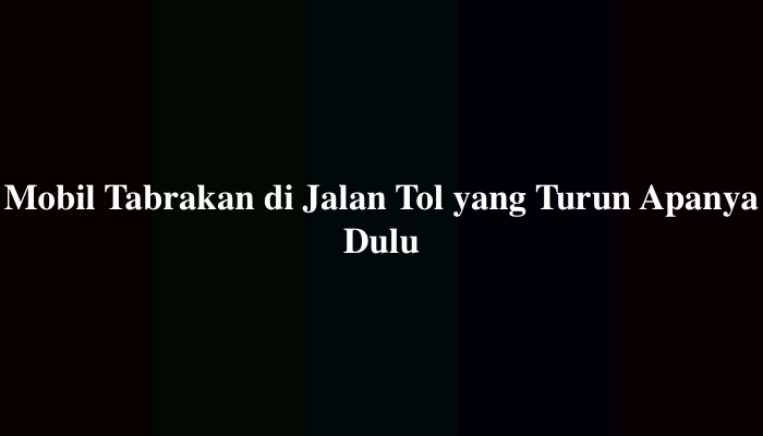 Mobil Tabrakan di Jalan Tol yang Turun Apanya Dulu, Ternyata Ini Jawabannya