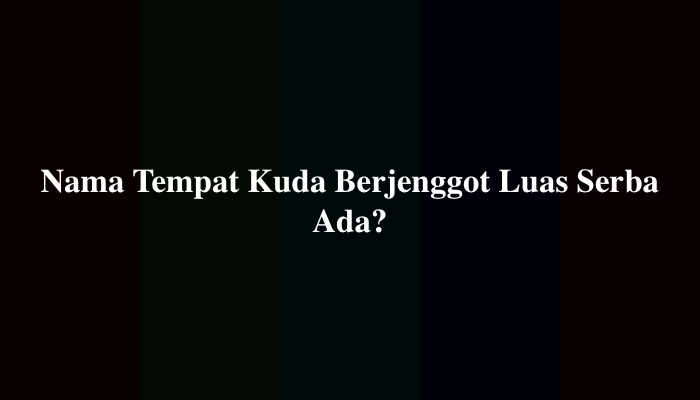Nama Tempat Kuda Berjenggot Luas Serba Ada, Ternyata Ini Jawabannya