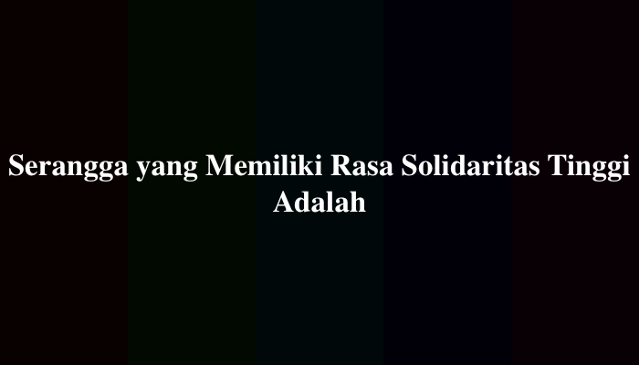 Serangga yang Memiliki Rasa Solidaritas Tinggi Adalah? Berikut Jawabannya