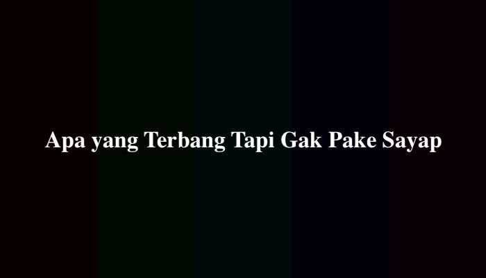 Apa yang Terbang Tapi Gak Pake Sayap, Ternyata Ini Jawabannya