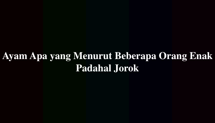 Ayam Apa yang Menurut Beberapa Orang Enak Padahal Jorok 10 Huruf