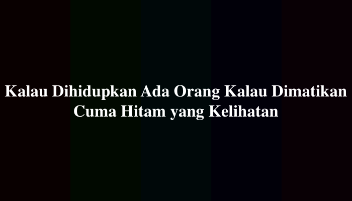 Kalau Dihidupkan Ada Orang Kalau Dimatikan Cuma Hitam yang Kelihatan