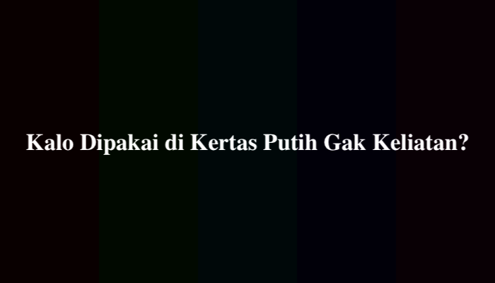 Kalo Dipakai di Kertas Putih Gak Keliatan, Berikut Jawabannya