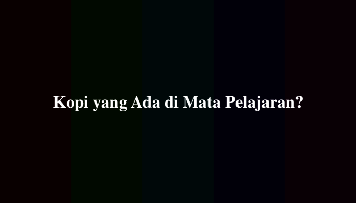 Kopi yang Ada di Mata Pelajaran Apakah Itu? Ternyata Ini Jawabannya