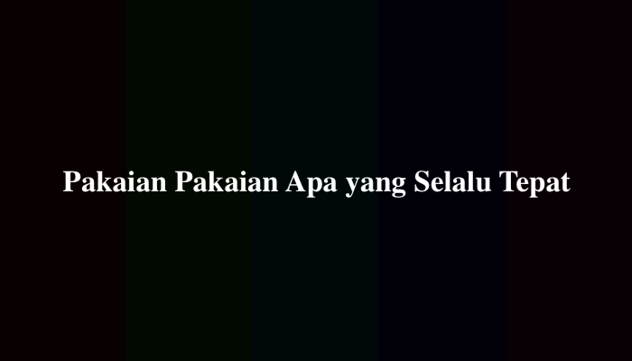 Pakaian Pakaian Apa yang Selalu Tepat, Jawaban TTS 6 Huruf