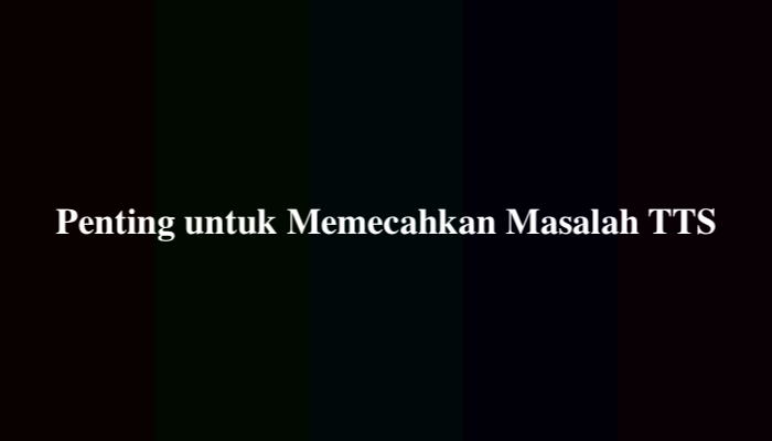 Penting untuk Memecahkan Masalah TTS