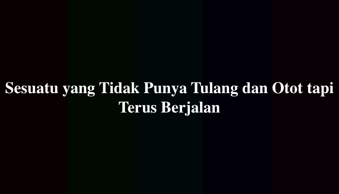 Sesuatu yang Tidak Punya Tulang dan Otot tapi Terus Berjalan, Simak Jawabannya