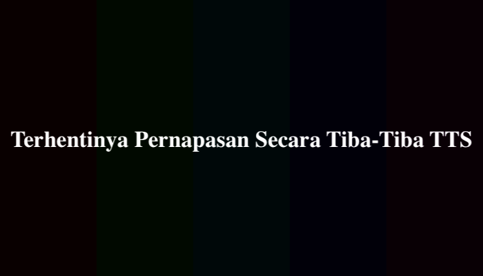 Terhentinya Pernapasan Secara Tiba-Tiba TTS