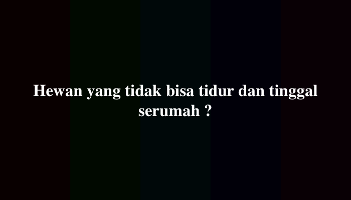 Hewan yang Tidak Bisa Tidur dan Tinggal Serumah, Simak Jawabannya