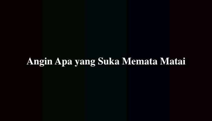 Angin Apa yang Suka Memata Matai, Berikut Jawabannya