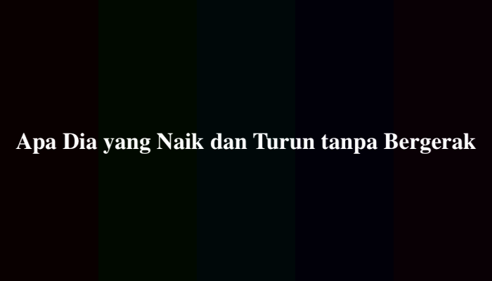 Apa Dia yang Naik dan Turun tanpa Bergerak, Berikut Jawabannya