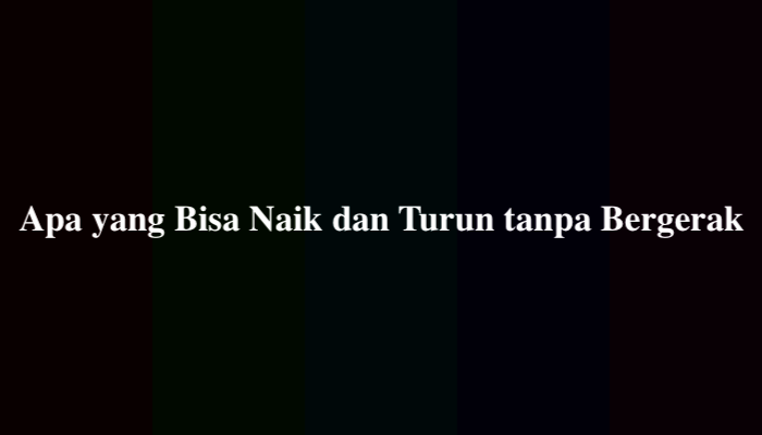 Apa yang Bisa Naik dan Turun tanpa Bergerak? Simak Jawabannya