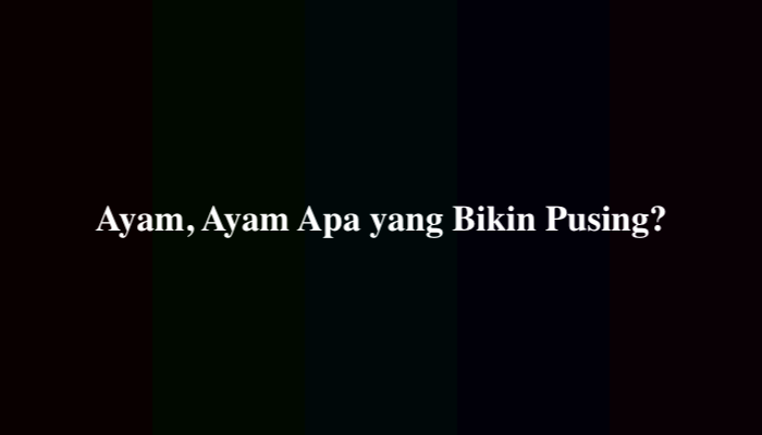 Ayam, Ayam Apa yang Bikin Pusing, Berikut Jawabannya