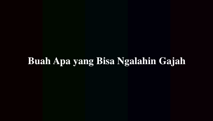 Buah Apa yang Bisa Ngalahin Gajah? Jawaban Tebakan