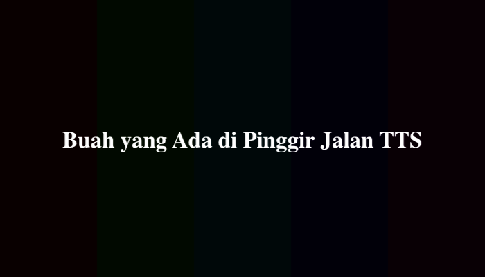 Buah yang Ada di Pinggir Jalan TTS, Ini Jawabannya