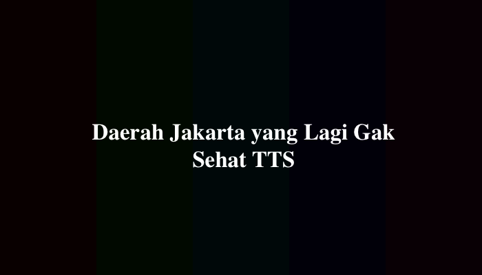 Daerah Jakarta yang Lagi Gak Sehat TTS, Simak Jawabannya