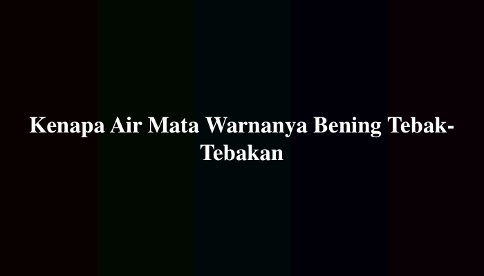 Kenapa Air Mata Warnanya Bening Tebak-Tebakan, Simak Jawabannya