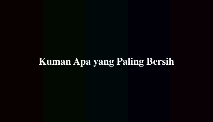 Kuman Apa yang Paling Bersih, Berikut Jawabannya