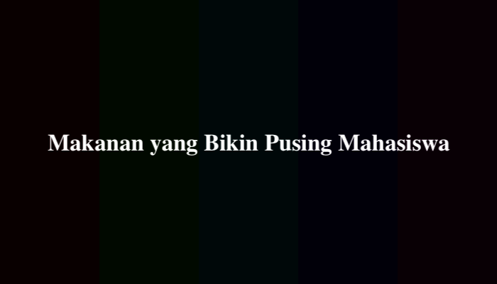 Makanan yang Bikin Pusing Mahasiswa, Ternyata Ini Jawabannya
