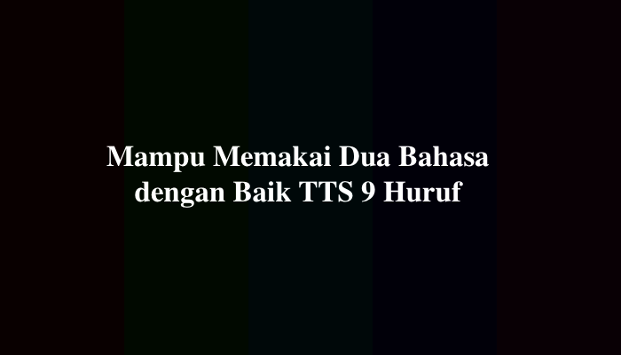 Mampu Memakai Dua Bahasa dengan Baik TTS 9 Huruf