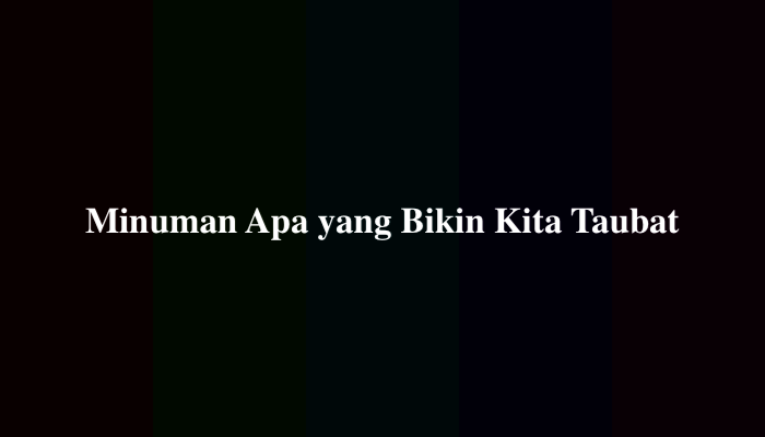 Minuman, Minuman Apa yang Bikin Kita Taubat? Berikut Jawabannya
