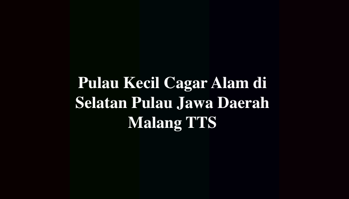 Pulau Kecil Cagar Alam di Selatan Pulau Jawa Daerah Malang TTS