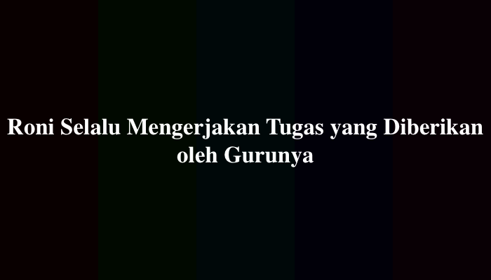 Roni Selalu Mengerjakan Tugas yang Diberikan oleh Gurunya, Ini Jawabannya