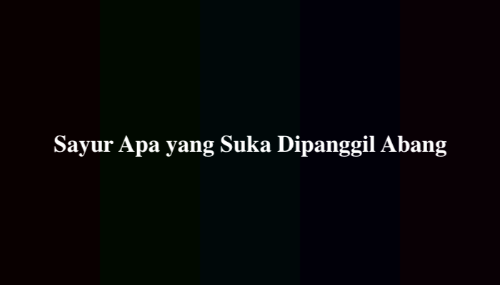 Sayur Apa yang Suka Dipanggil Abang TTS 7 Huruf