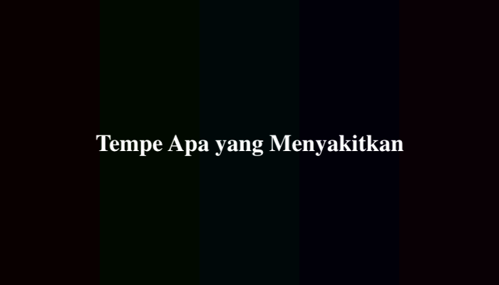 Tempe Apa yang Menyakitkan, Berikut Jawabannya