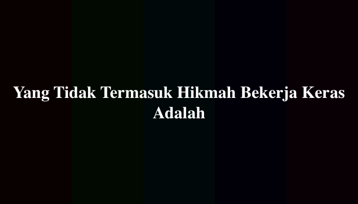 Yang Tidak Termasuk Hikmah Bekerja Keras Adalah, Berikut Jawabannya
