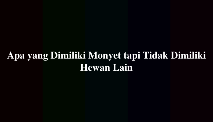 Apa yang Dimiliki Monyet tapi Tidak Dimiliki Hewan Lain, Simak Jawabannya