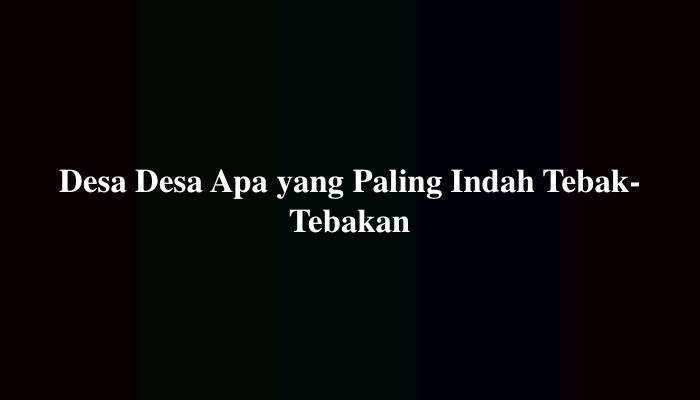 Desa Desa Apa yang Paling Indah Tebak-Tebakan