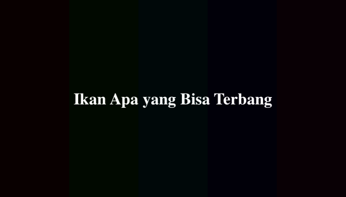 Ikan Apa yang Bisa Terbang, Jawaban Tebak-Tebakan