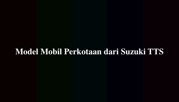 Model Mobil Perkotaan dari Suzuki TTS, Berikut Jawabannya