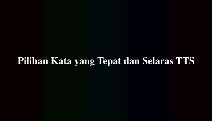 Pilihan Kata yang Tepat dan Selaras TTS, Ini Jawabannya