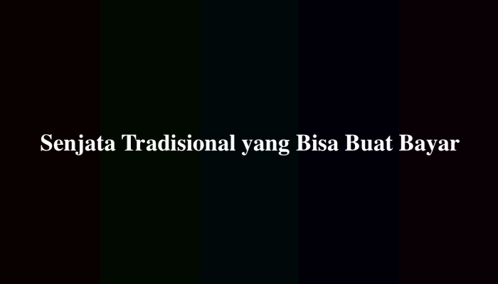 Senjata Tradisional yang Bisa Buat Bayar, Berikut Jawabannya