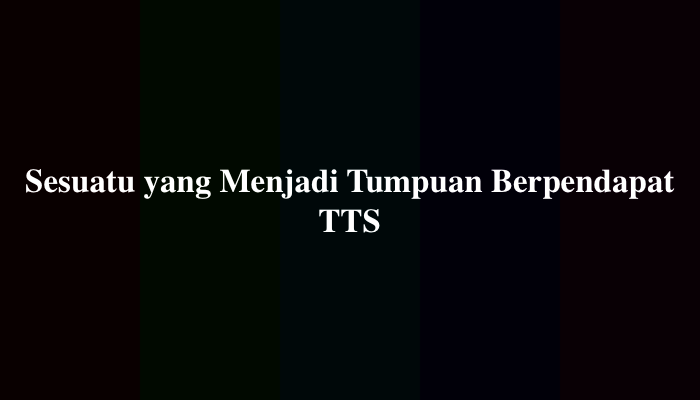 Sesuatu yang Menjadi Tumpuan Berpendapat TTS, Simak Jawabannya