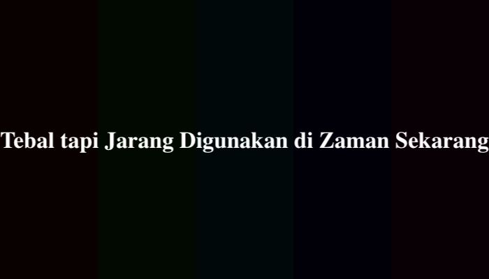 Tebal tapi Jarang Digunakan di Zaman Sekarang, Jawaban TTS