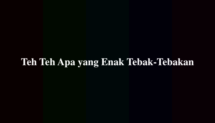 Teh Teh Apa yang Enak Tebak-Tebakan, Berikut Jawabannya