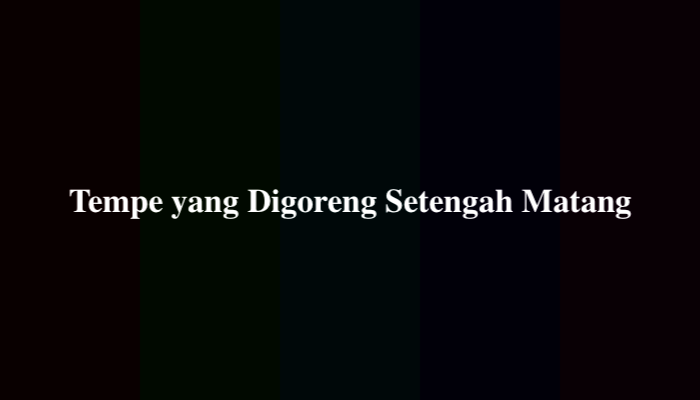 Tempe yang Digoreng Setengah Matang, Berikut Jawabannya