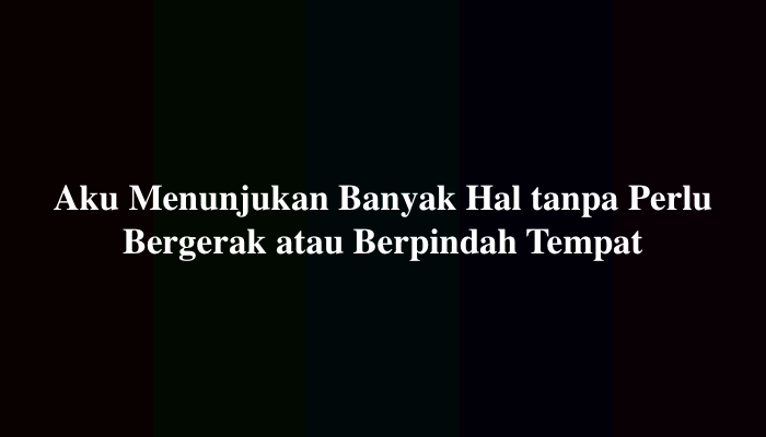 Aku Menunjukan Banyak Hal tanpa Perlu Bergerak atau Berpindah Tempat TTS