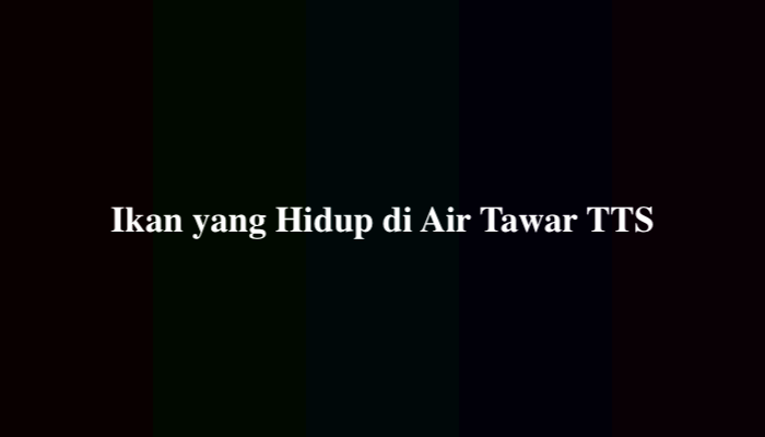 Ikan yang Hidup di Air Tawar TTS / Tebak-Tebakan, Simak Jawabannya