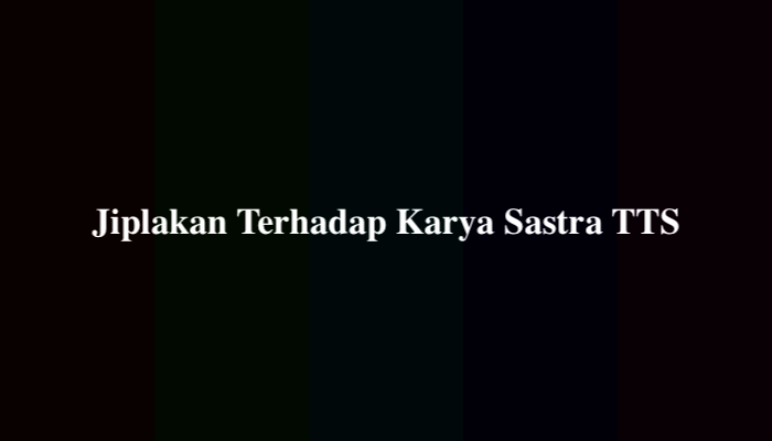 Jiplakan Terhadap Karya Sastra TTS, Berikut Jawabannya