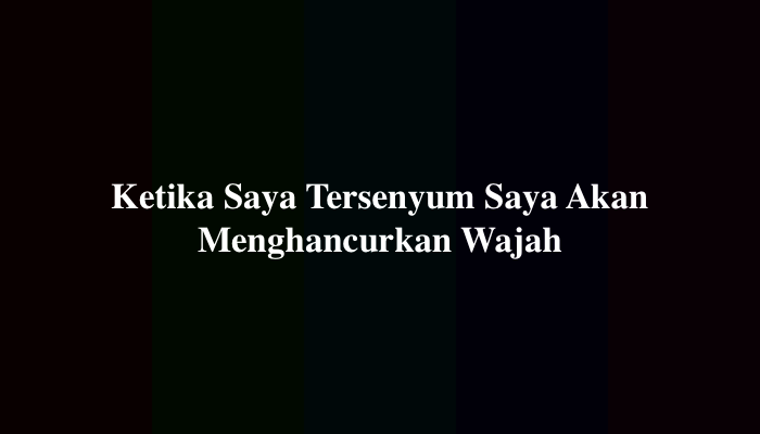 Ketika Saya Tersenyum Saya Akan Menghancurkan Wajah, Simak Jawabannya