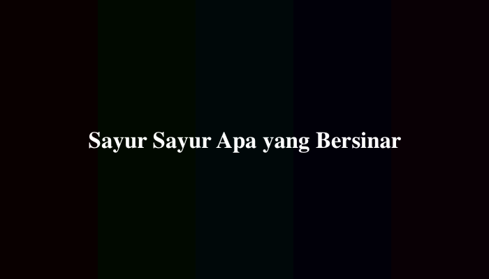 Sayur Sayur Apa yang Bersinar, Ternyata Ini Jawabannya