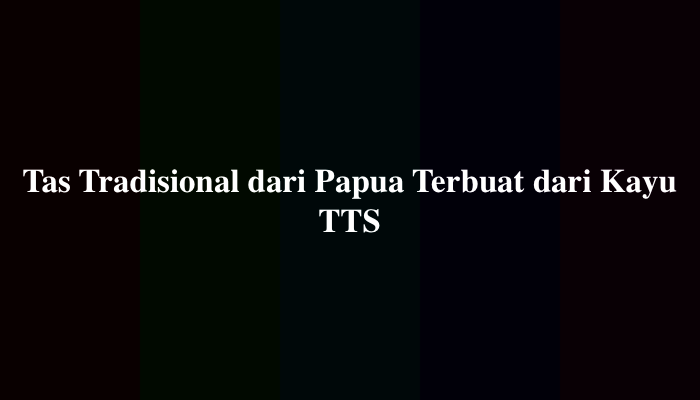 Tas Tradisional dari Papua Terbuat dari Kayu TTS, Berikut Jawabannya