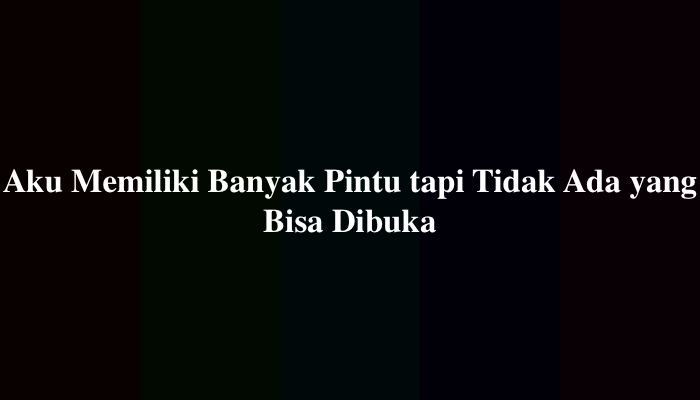 Aku Memiliki Banyak Pintu tapi Tidak Ada yang Bisa Dibuka Nama Tempat