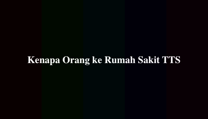 Kenapa Orang ke Rumah Sakit TTS, Simak Jawabannya